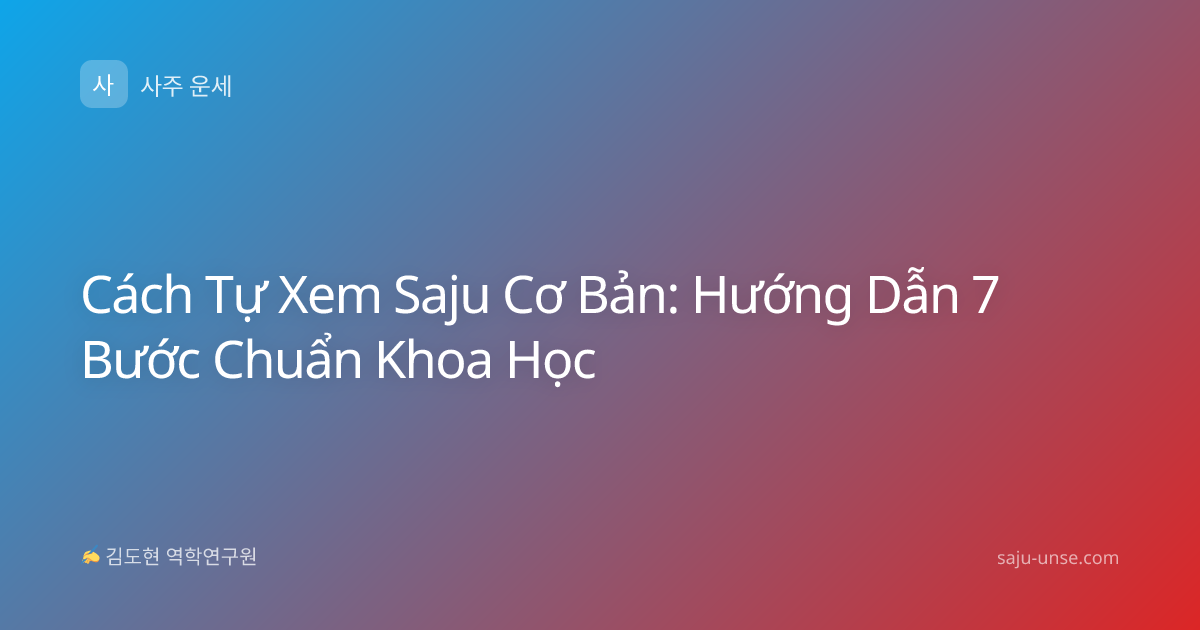 Cách Tự Xem Saju Cơ Bản: Hướng Dẫn 7 Bước Chuẩn Khoa Học