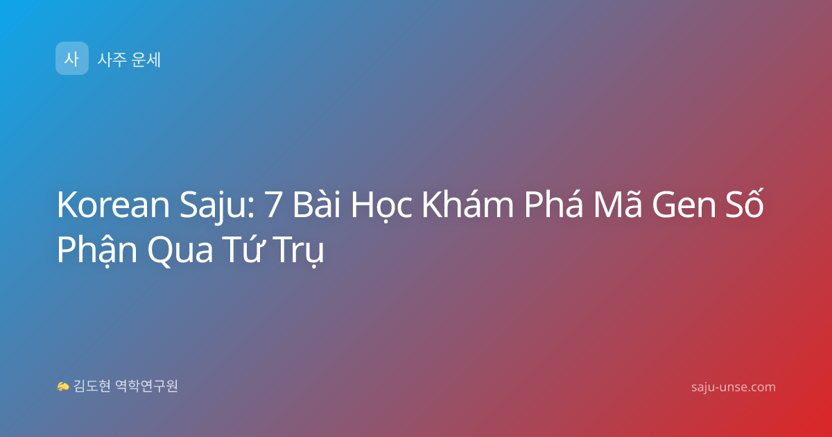 Korean Saju: 7 Bài Học Khám Phá Mã Gen Số Phận Qua Tứ Trụ