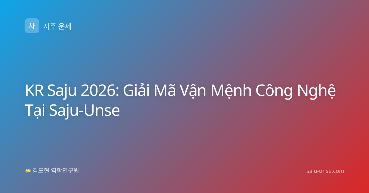 KR Saju 2026: Giải Mã Vận Mệnh Công Nghệ Tại Saju-Unse