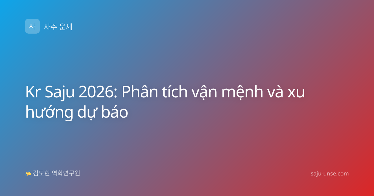 Kr Saju 2026: Phân tích vận mệnh và xu hướng dự báo
