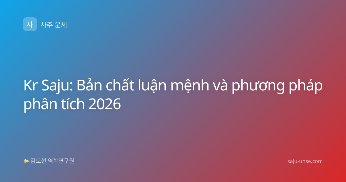 Kr Saju: Bản chất luận mệnh và phương pháp phân tích 2026