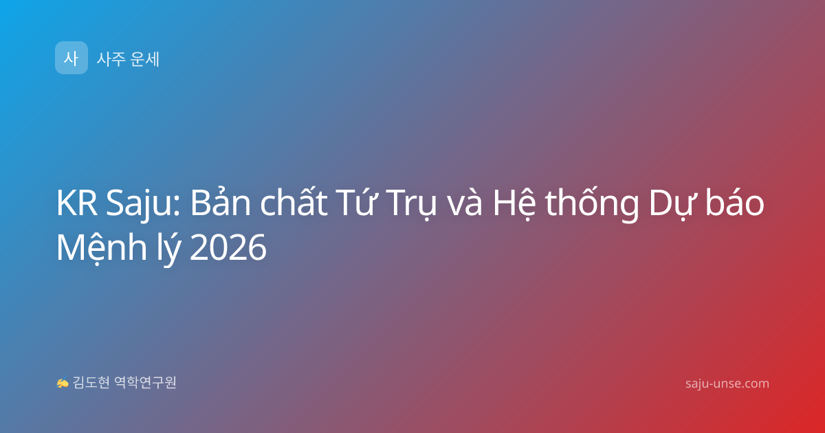 KR Saju: Bản chất Tứ Trụ và Hệ thống Dự báo Mệnh lý 2026
