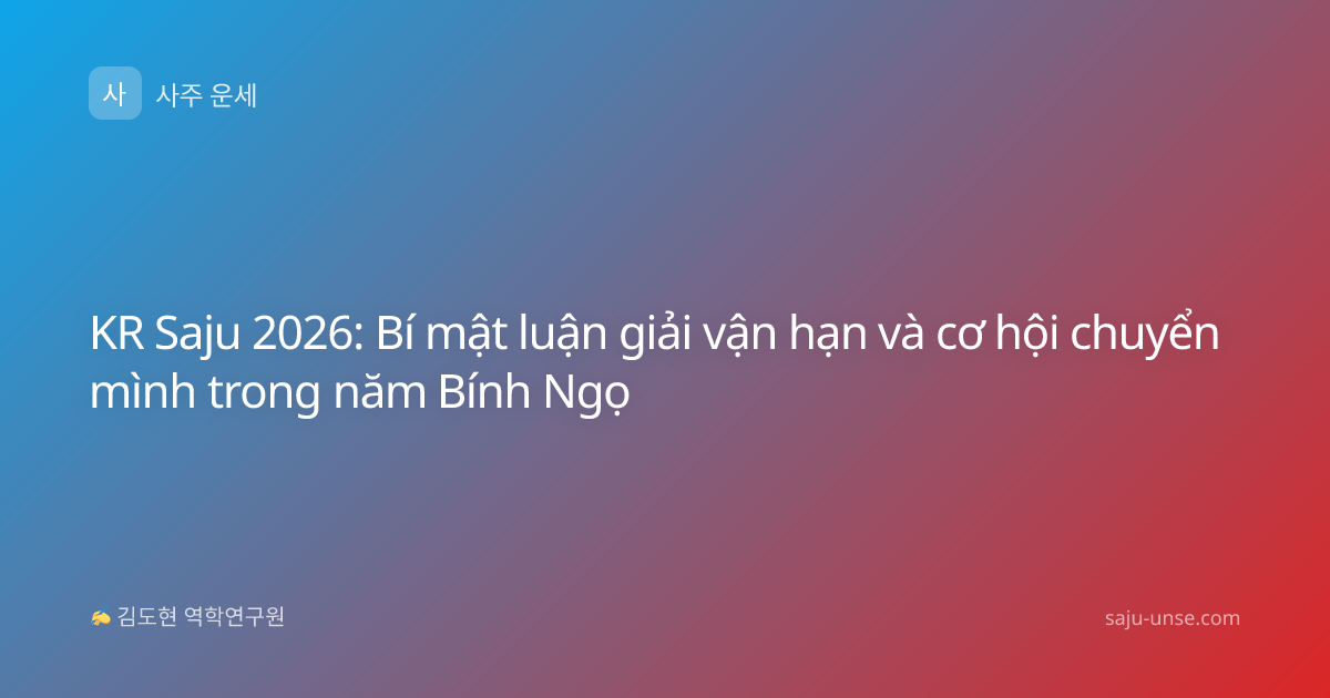 KR Saju 2026: Bí mật luận giải vận hạn và cơ hội chuyển mình trong năm Bính Ngọ