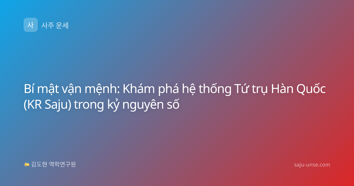 Bí mật vận mệnh: Khám phá hệ thống Tứ trụ Hàn Quốc (KR Saju) trong kỷ nguyên số