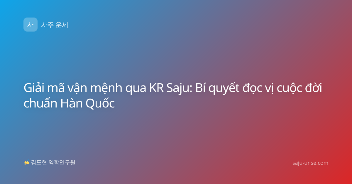 Giải mã vận mệnh qua KR Saju: Bí quyết đọc vị cuộc đời chuẩn Hàn Quốc