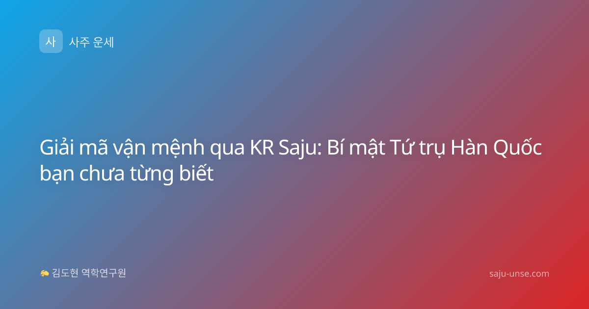 Giải mã vận mệnh qua KR Saju: Bí mật Tứ trụ Hàn Quốc bạn chưa từng biết