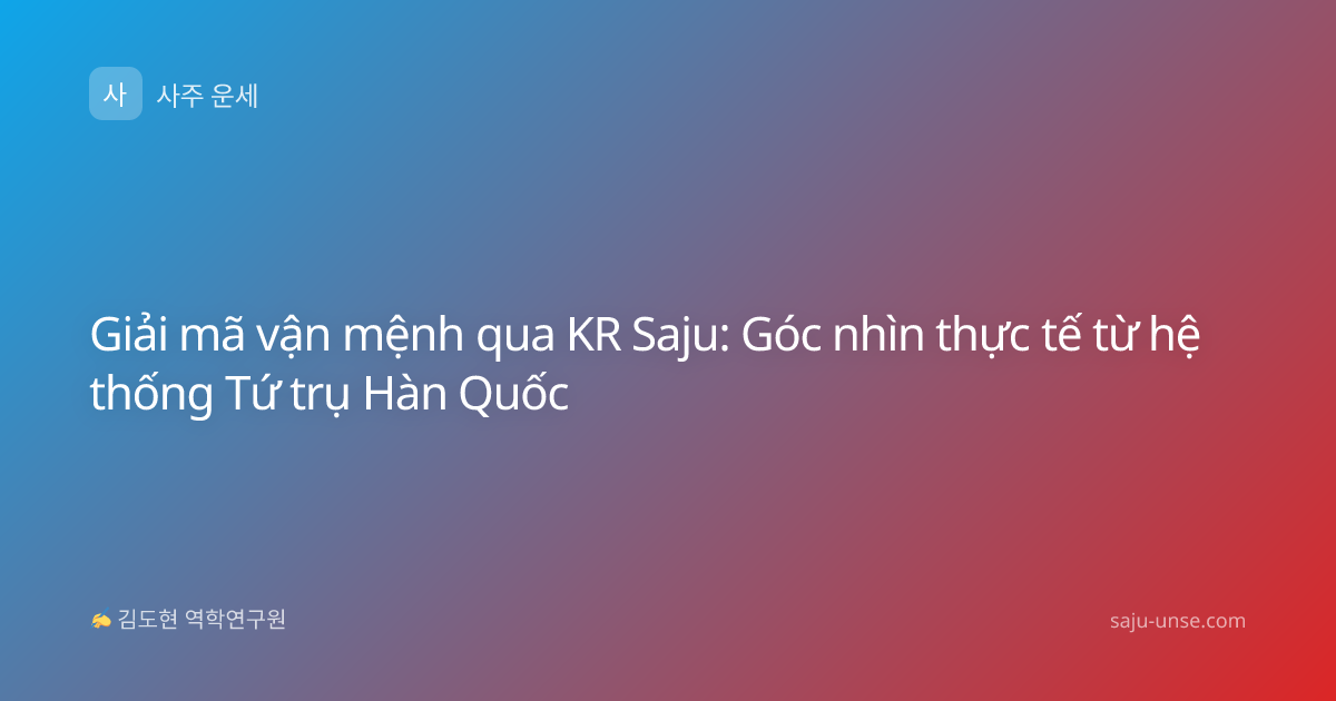 Giải mã vận mệnh qua KR Saju: Góc nhìn thực tế từ hệ thống Tứ trụ Hàn Quốc