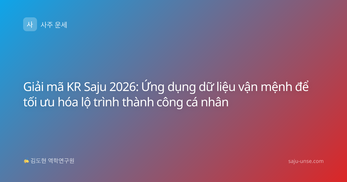 Giải mã KR Saju 2026: Ứng dụng dữ liệu vận mệnh để tối ưu hóa lộ trình thành công cá nhân