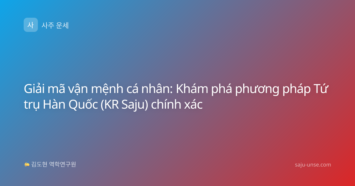 Giải mã vận mệnh cá nhân: Khám phá phương pháp Tứ trụ Hàn Quốc (KR Saju) chính xác