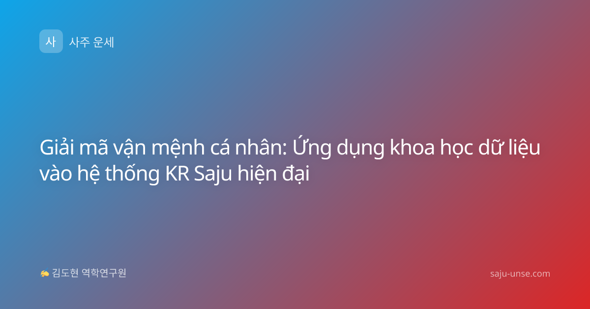 Giải mã vận mệnh cá nhân: Ứng dụng khoa học dữ liệu vào hệ thống KR Saju hiện đại