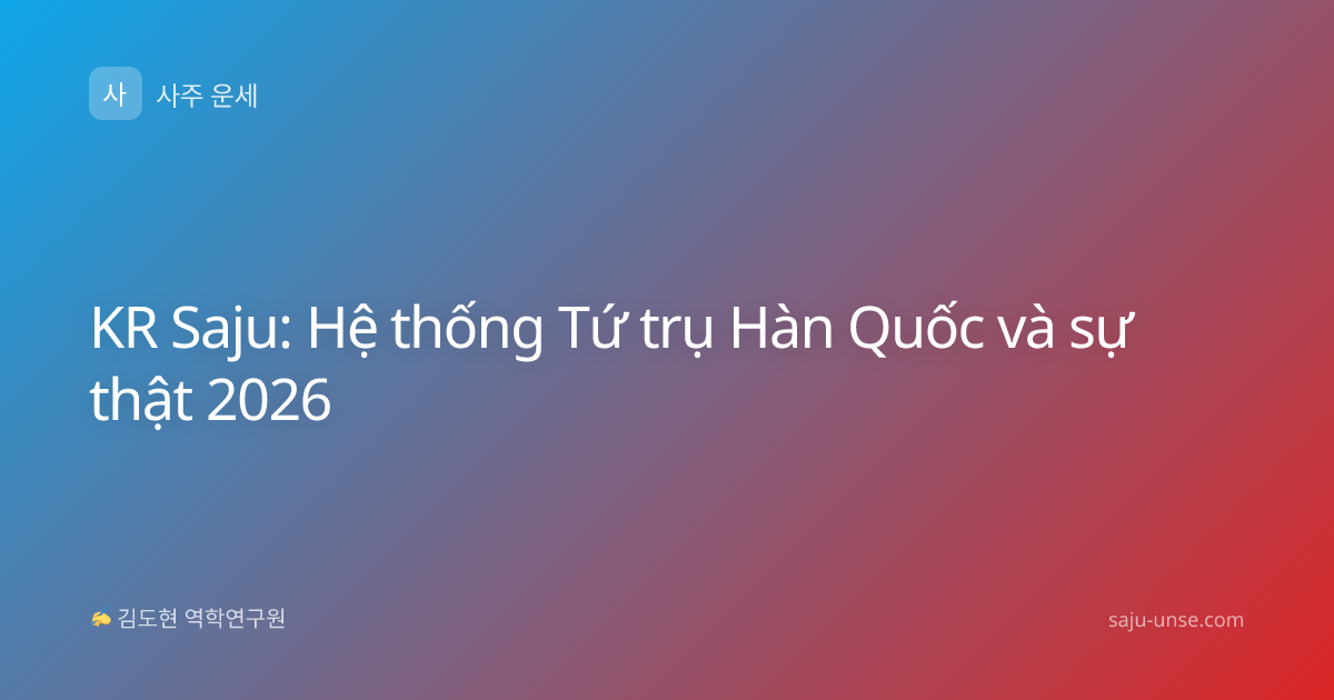 KR Saju: Hệ thống Tứ trụ Hàn Quốc và sự thật 2026