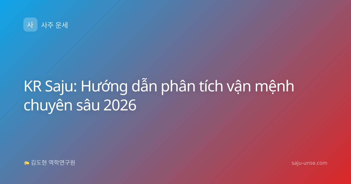 KR Saju: Hướng dẫn phân tích vận mệnh chuyên sâu 2026