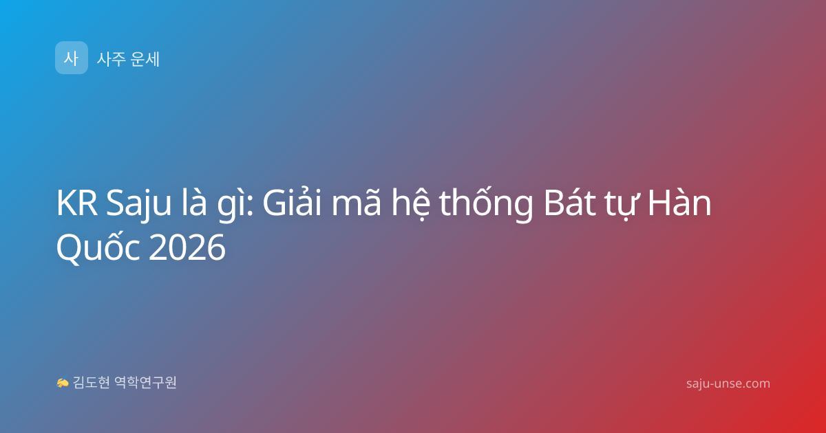 KR Saju là gì: Giải mã hệ thống Bát tự Hàn Quốc 2026
