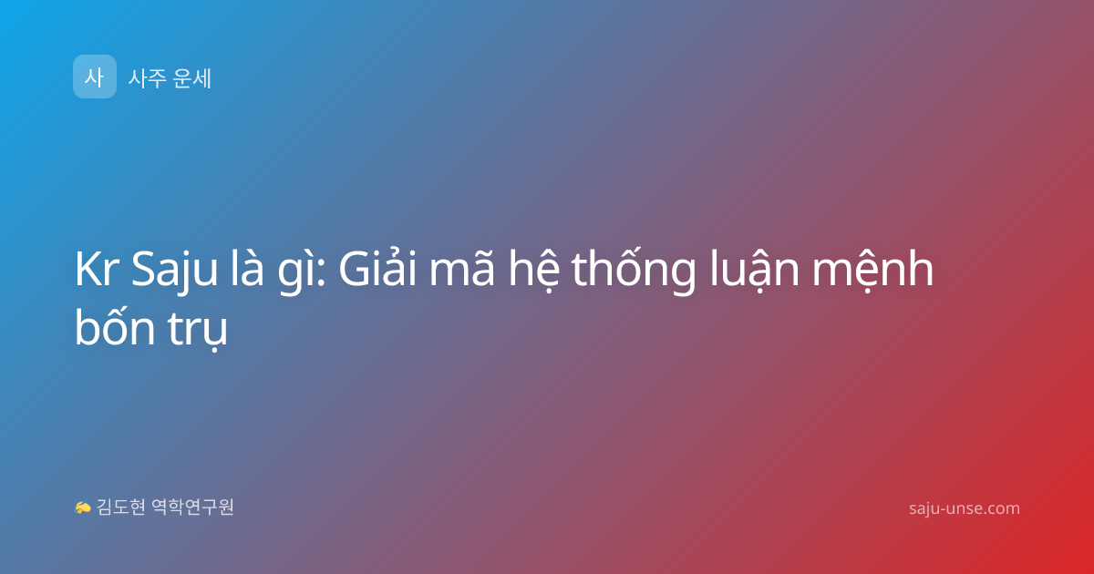 Kr Saju là gì: Giải mã hệ thống luận mệnh bốn trụ