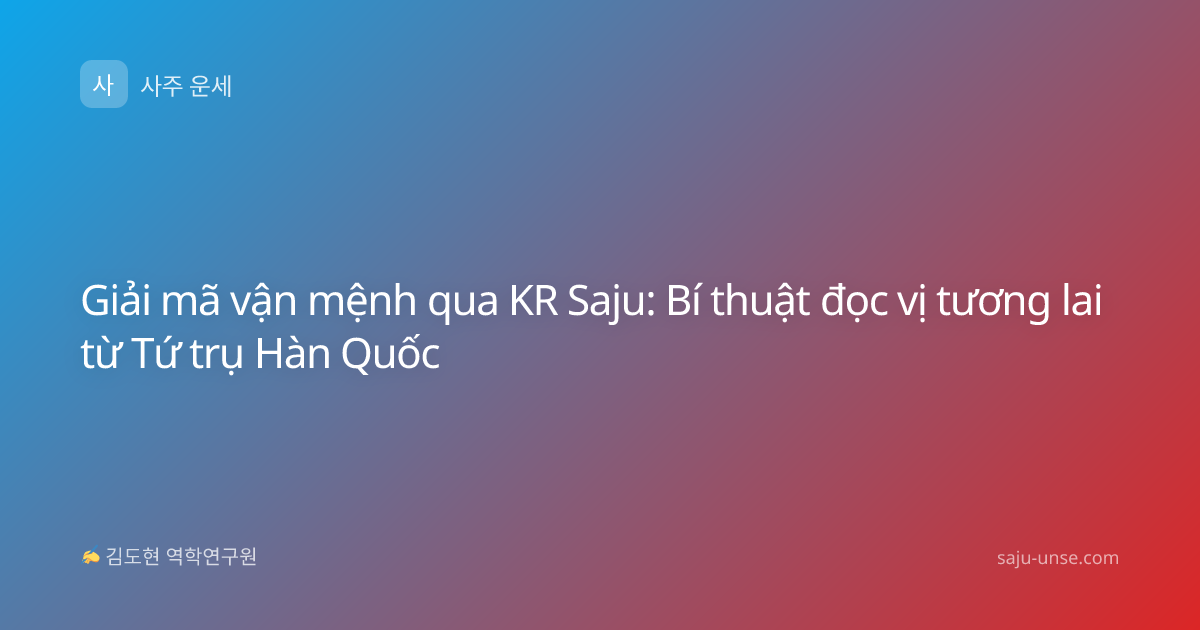 Giải mã vận mệnh qua KR Saju: Bí thuật đọc vị tương lai từ Tứ trụ Hàn Quốc