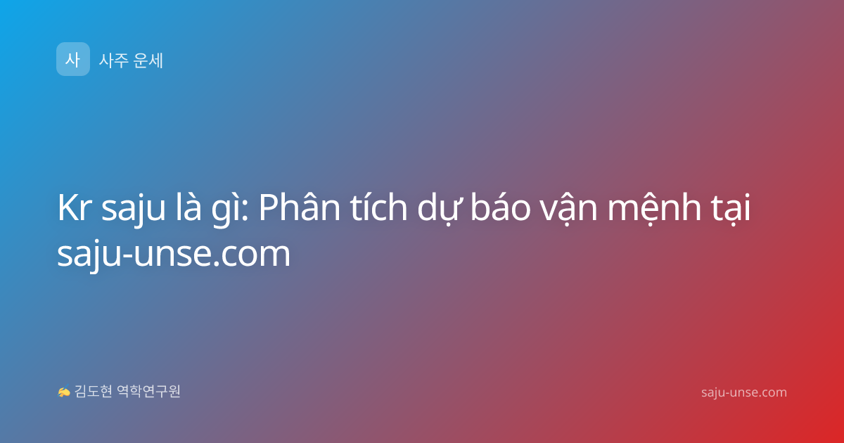 Kr saju là gì: Phân tích dự báo vận mệnh tại saju-unse.com