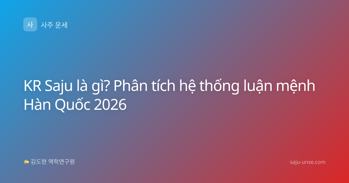 KR Saju là gì? Phân tích hệ thống luận mệnh Hàn Quốc 2026