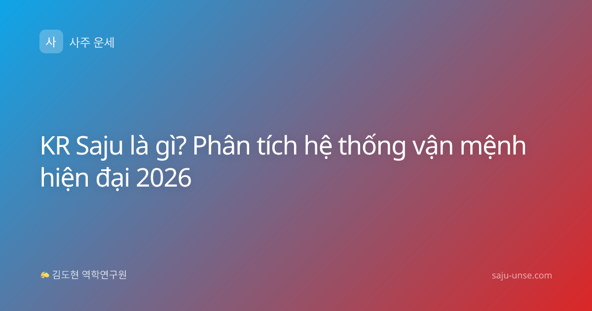 KR Saju là gì? Phân tích hệ thống vận mệnh hiện đại 2026
