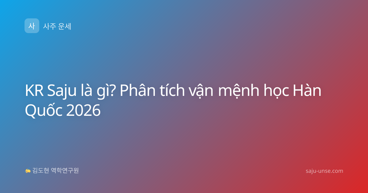 KR Saju là gì? Phân tích vận mệnh học Hàn Quốc 2026