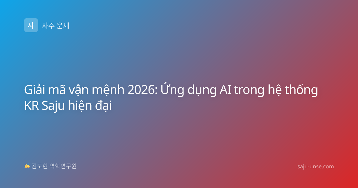 Giải mã vận mệnh 2026: Ứng dụng AI trong hệ thống KR Saju hiện đại