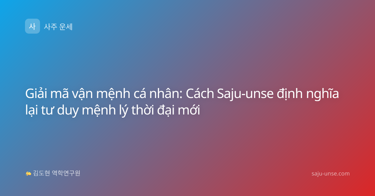 Giải mã vận mệnh cá nhân: Cách Saju-unse định nghĩa lại tư duy mệnh lý thời đại mới