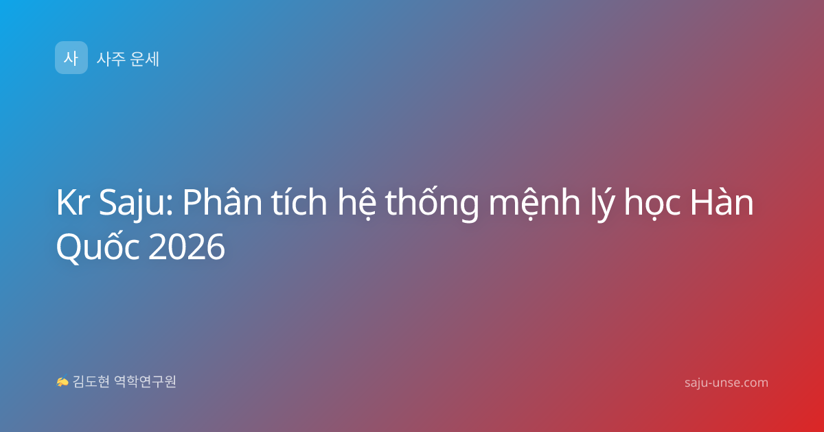 Kr Saju: Phân tích hệ thống mệnh lý học Hàn Quốc 2026