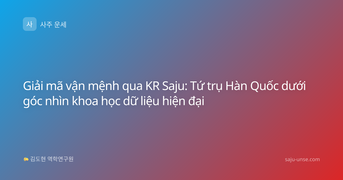 Giải mã vận mệnh qua KR Saju: Tứ trụ Hàn Quốc dưới góc nhìn khoa học dữ liệu hiện đại