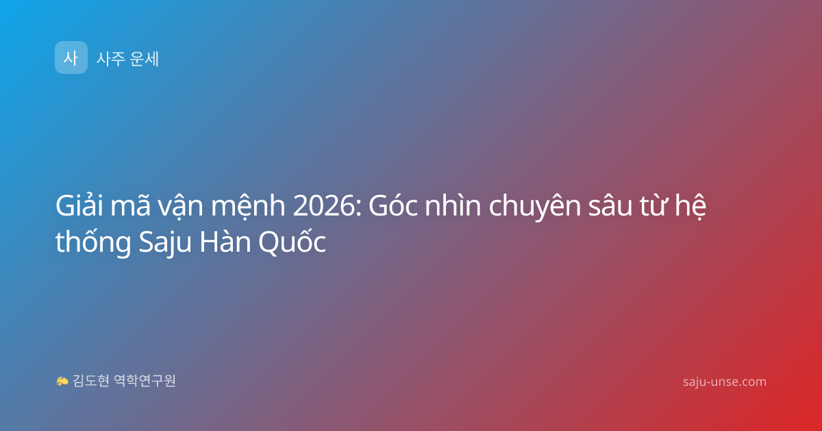 Giải mã vận mệnh 2026: Góc nhìn chuyên sâu từ hệ thống Saju Hàn Quốc