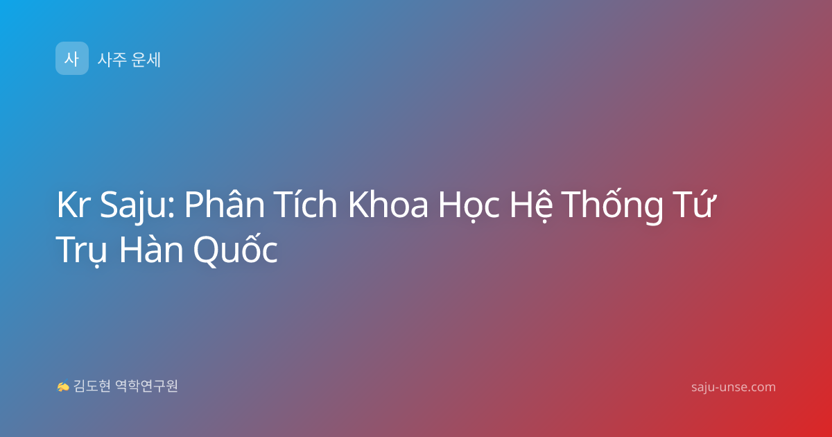 Kr Saju: Phân Tích Khoa Học Hệ Thống Tứ Trụ Hàn Quốc