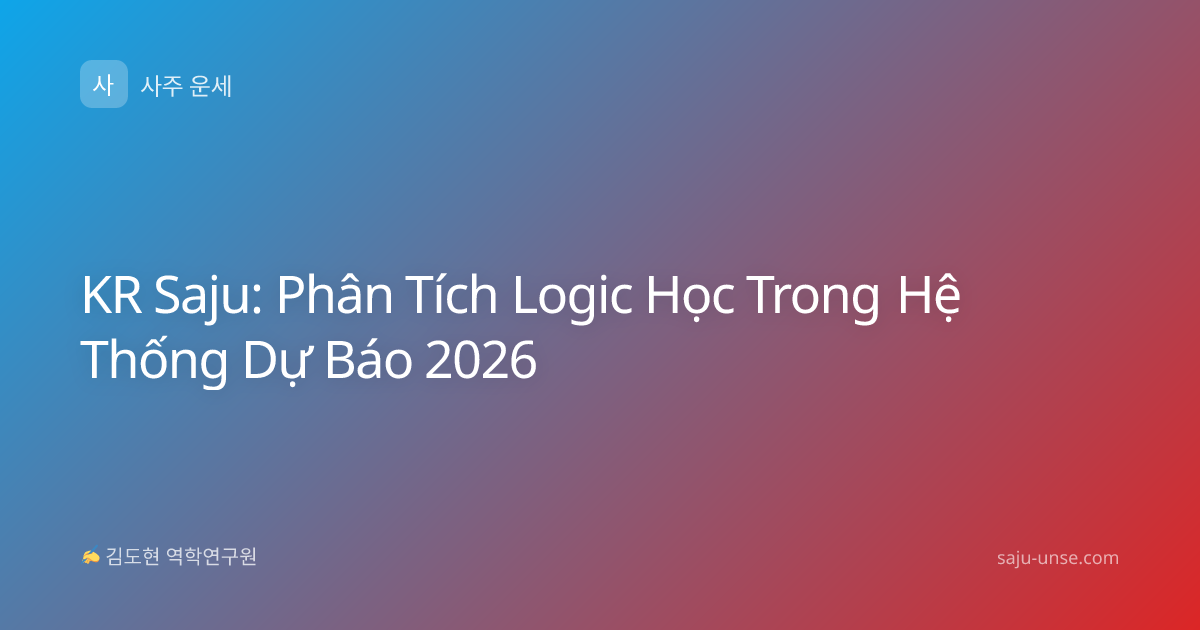 KR Saju: Phân Tích Logic Học Trong Hệ Thống Dự Báo 2026