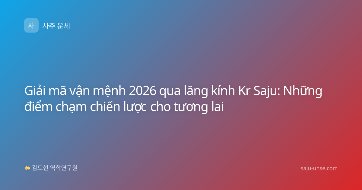 Giải mã vận mệnh 2026 qua lăng kính Kr Saju: Những điểm chạm chiến lược cho tương lai