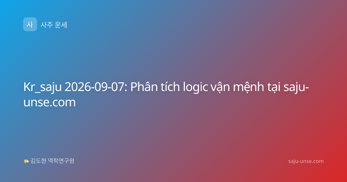 Kr_saju 2026-09-07: Phân tích logic vận mệnh tại saju-unse.com