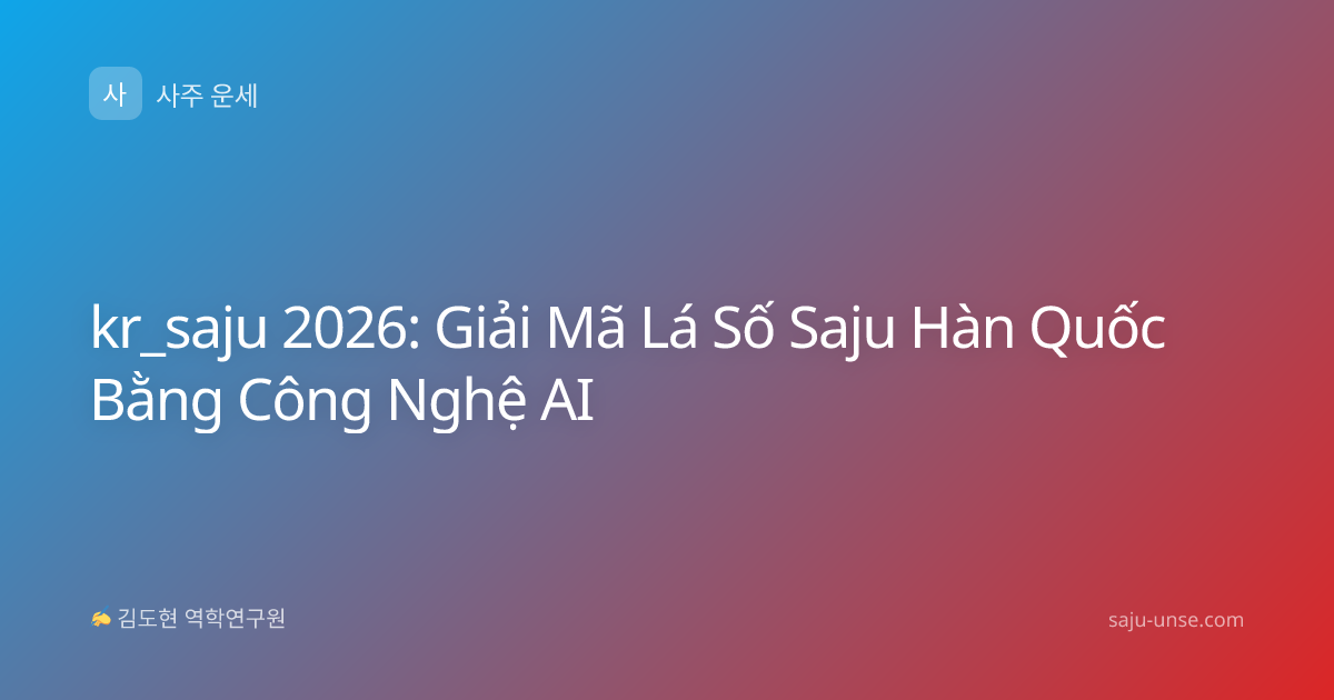 kr_saju 2026: Giải Mã Lá Số Saju Hàn Quốc Bằng Công Nghệ AI