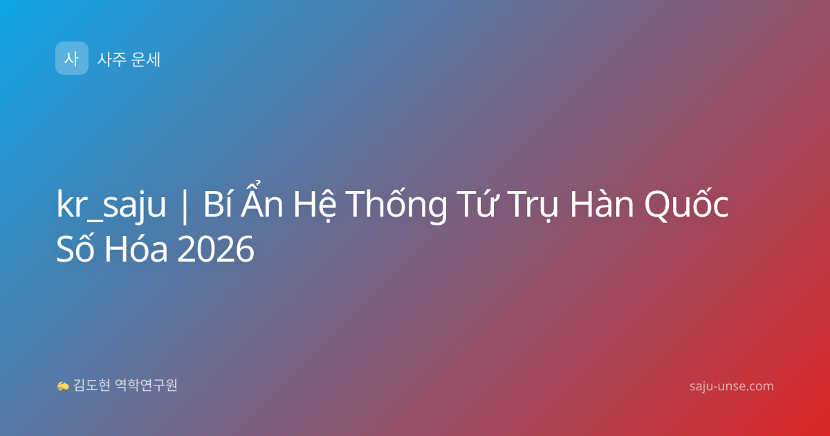 kr_saju | Bí Ẩn Hệ Thống Tứ Trụ Hàn Quốc Số Hóa 2026