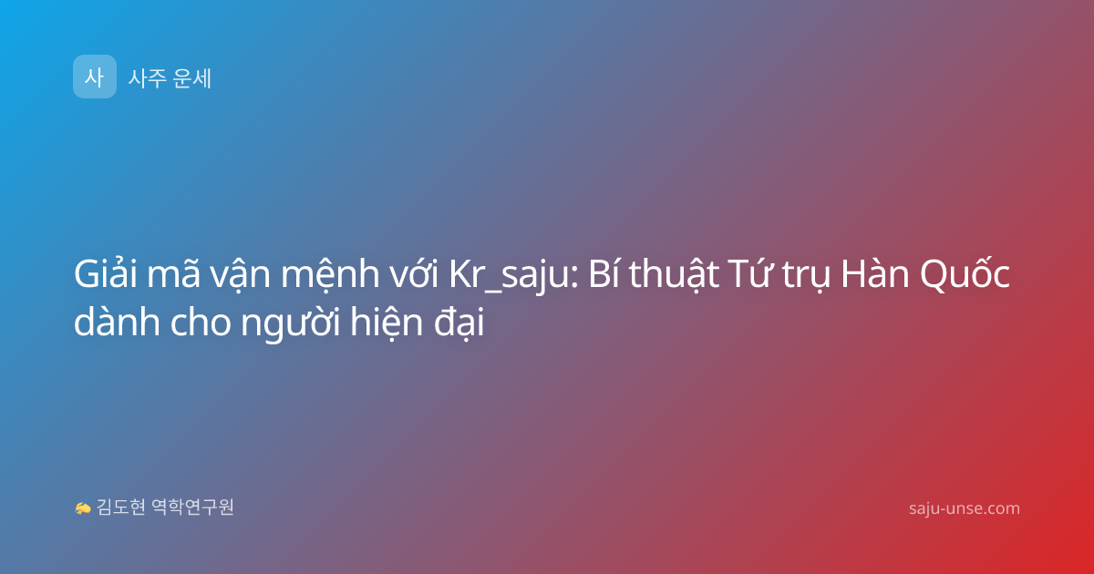 Giải mã vận mệnh với Kr_saju: Bí thuật Tứ trụ Hàn Quốc dành cho người hiện đại