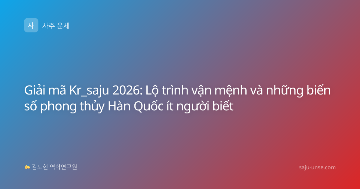 Giải mã Kr_saju 2026: Lộ trình vận mệnh và những biến số phong thủy Hàn Quốc ít người biết