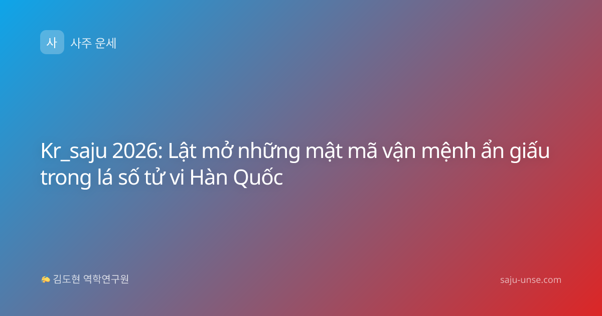 Kr_saju 2026: Lật mở những mật mã vận mệnh ẩn giấu trong lá số tử vi Hàn Quốc