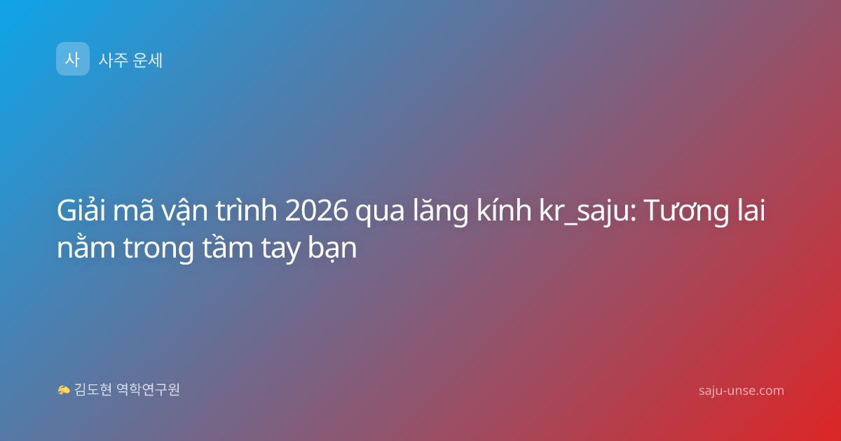 Giải mã vận trình 2026 qua lăng kính kr_saju: Tương lai nằm trong tầm tay bạn