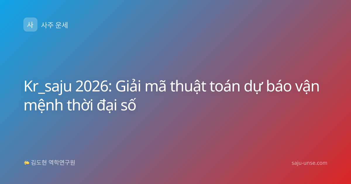 Kr_saju 2026: Giải mã thuật toán dự báo vận mệnh thời đại số