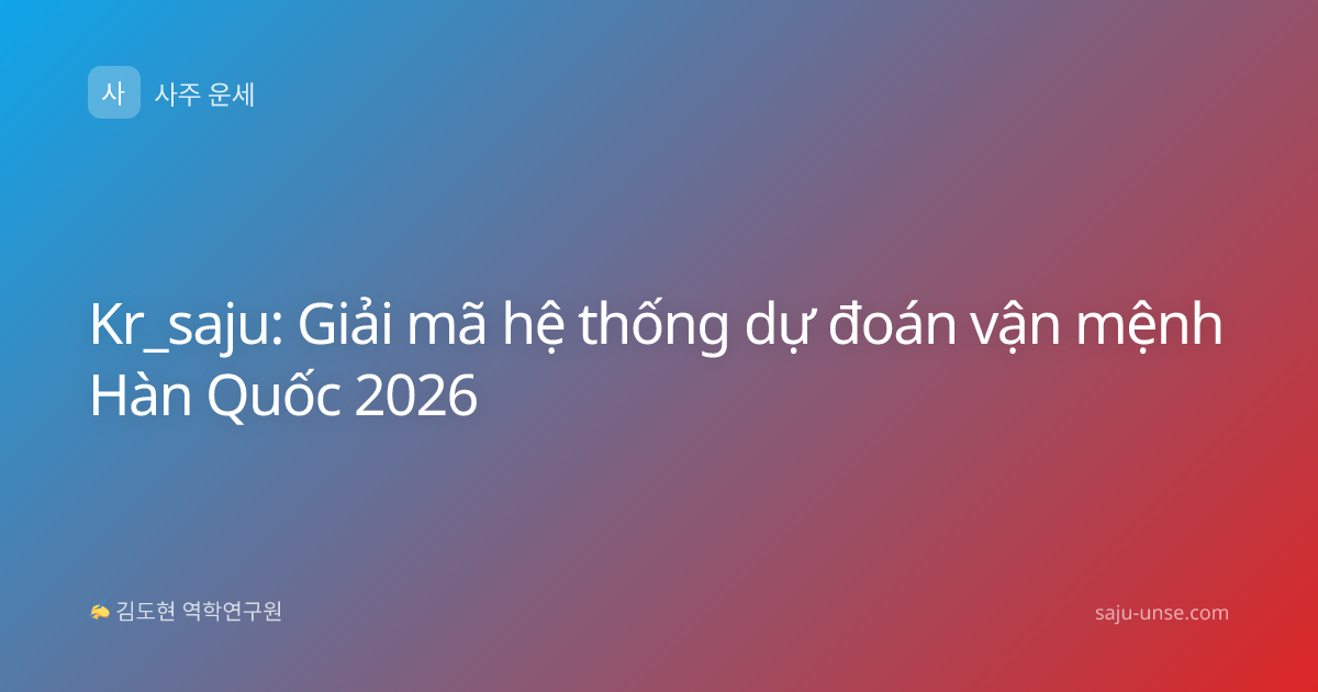 Kr_saju: Giải mã hệ thống dự đoán vận mệnh Hàn Quốc 2026