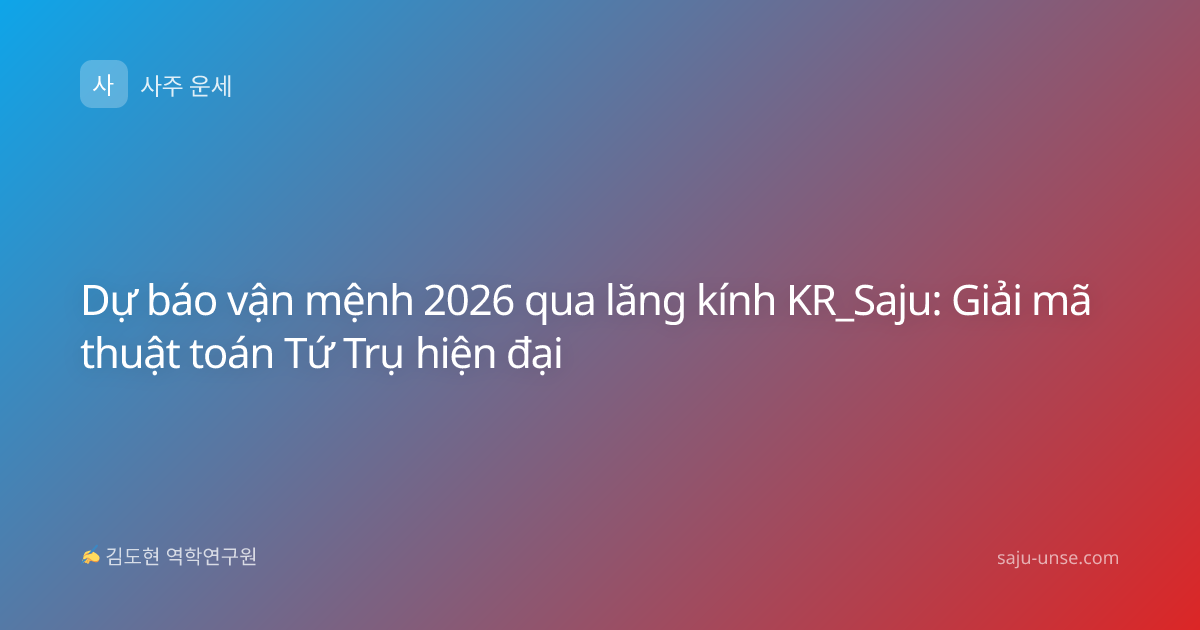 Dự báo vận mệnh 2026 qua lăng kính KR_Saju: Giải mã thuật toán Tứ Trụ hiện đại