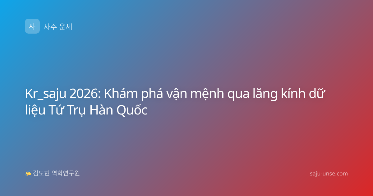 Kr_saju 2026: Khám phá vận mệnh qua lăng kính dữ liệu Tứ Trụ Hàn Quốc