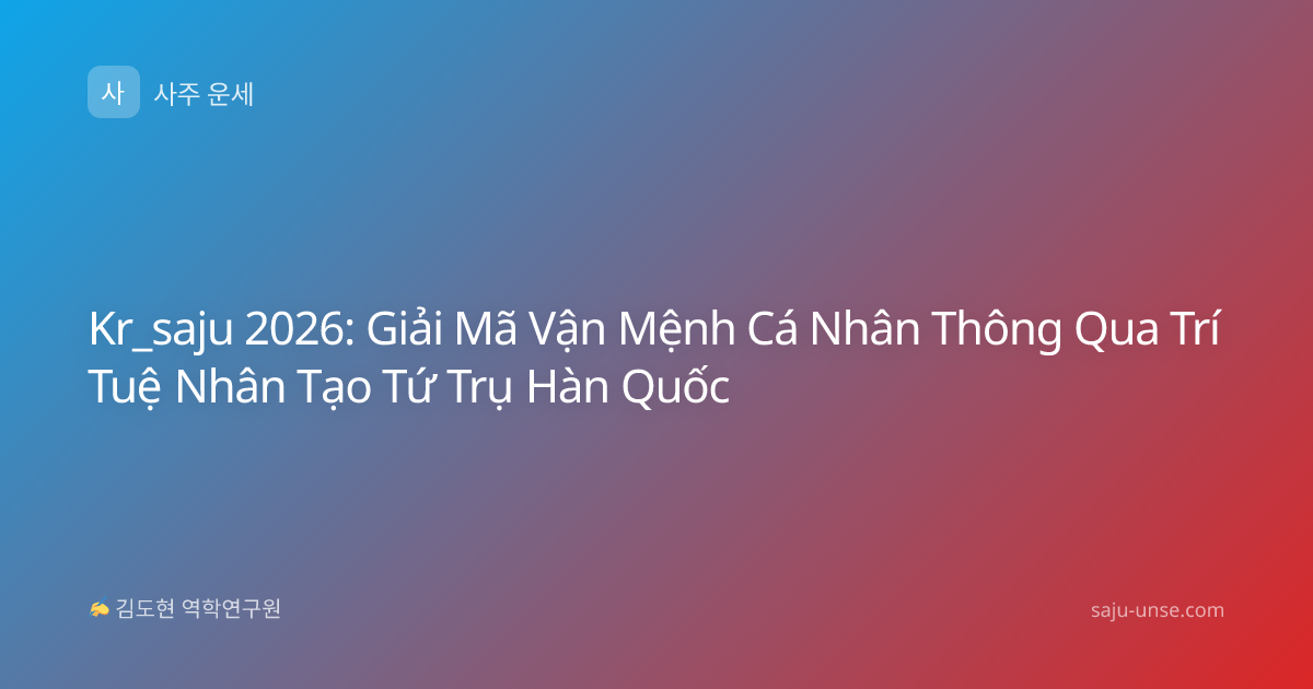 Kr_saju 2026: Giải Mã Vận Mệnh Cá Nhân Thông Qua Trí Tuệ Nhân Tạo Tứ Trụ Hàn Quốc