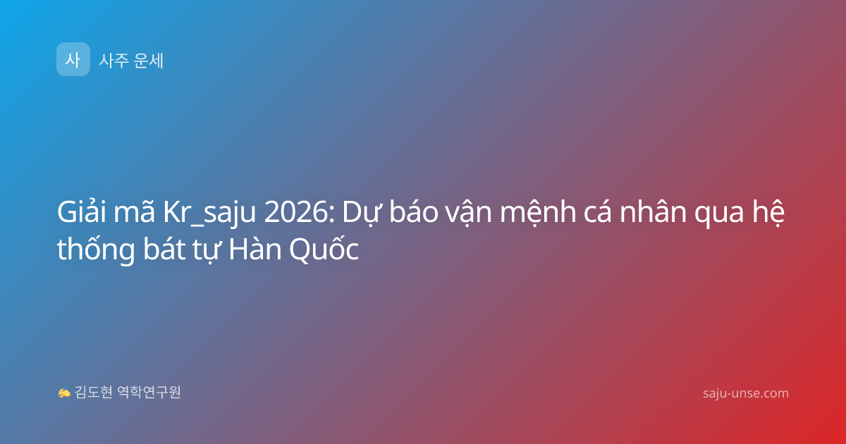 Giải mã Kr_saju 2026: Dự báo vận mệnh cá nhân qua hệ thống bát tự Hàn Quốc
