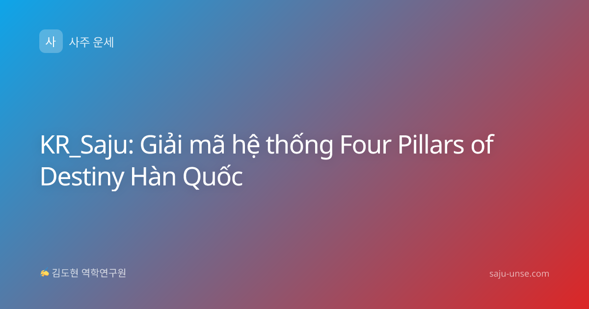 KR_Saju: Giải mã hệ thống Four Pillars of Destiny Hàn Quốc