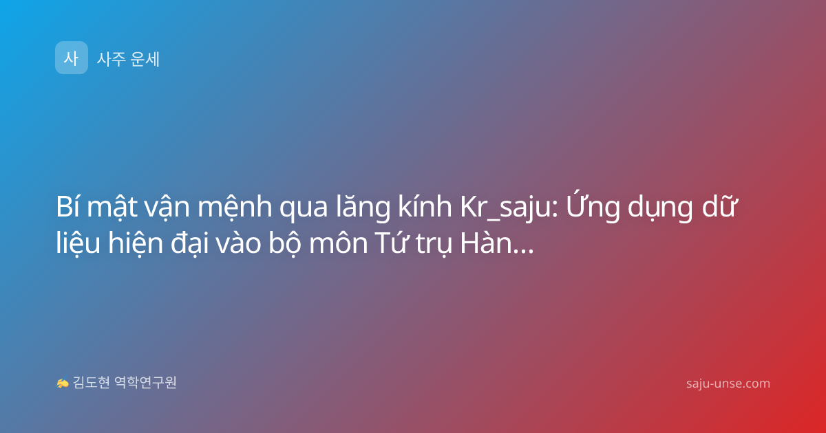 Bí mật vận mệnh qua lăng kính Kr_saju: Ứng dụng dữ liệu hiện đại vào bộ môn Tứ trụ Hàn Quốc