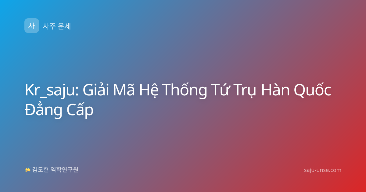 Kr_saju: Giải Mã Hệ Thống Tứ Trụ Hàn Quốc Đẳng Cấp