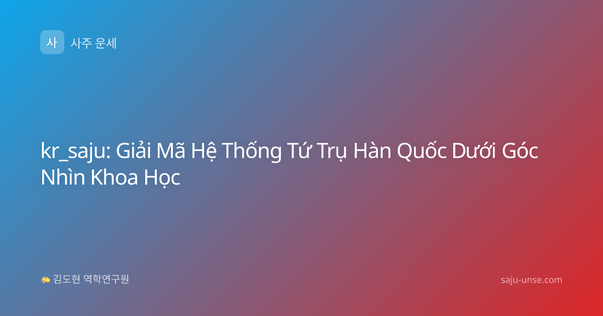 kr_saju: Giải Mã Hệ Thống Tứ Trụ Hàn Quốc Dưới Góc Nhìn Khoa Học