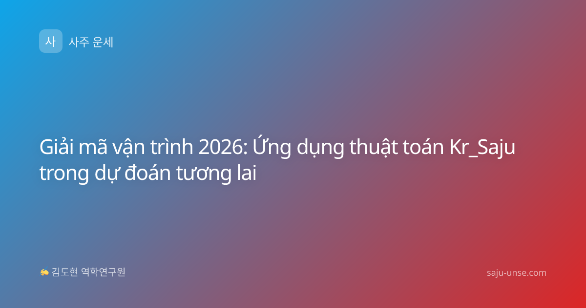 Giải mã vận trình 2026: Ứng dụng thuật toán Kr_Saju trong dự đoán tương lai
