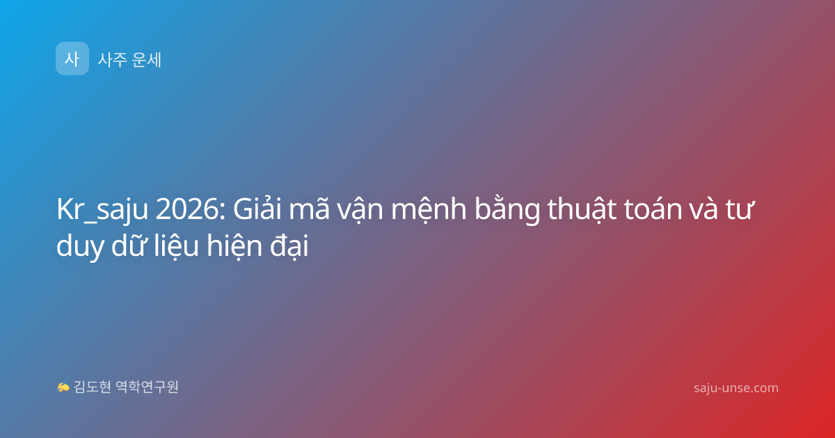 Kr_saju 2026: Giải mã vận mệnh bằng thuật toán và tư duy dữ liệu hiện đại